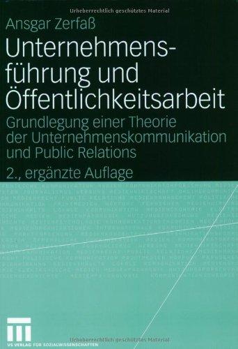 Unternehmensführung und Öffentlichkeitsarbeit: Grundlegung einer Theorie der Unternehmenskommunikation und Public Relations (Organisationskommunikation)