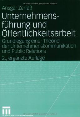 Unternehmensführung und Öffentlichkeitsarbeit: Grundlegung einer Theorie der Unternehmenskommunikation und Public Relations (Organisationskommunikation)