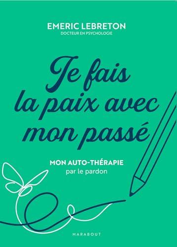 Je fais la paix avec mon passé : mon auto-thérapie par le pardon