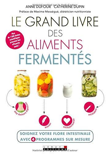 Le grand livre des aliments fermentés : soignez votre flore intestinale avec 4 programmes sur mesure