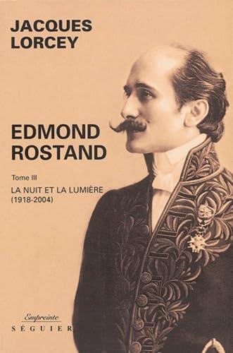 Edmond Rostand. Vol. 3. La nuit et la lumière : 1918-2004