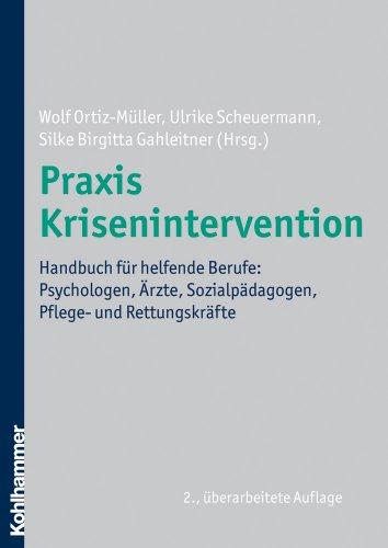 Praxis Krisenintervention; Handbuch für helfende Berufe: Psychologen, Ärzte, Sozialpädagogen, Pflege- und Rettungskräfte