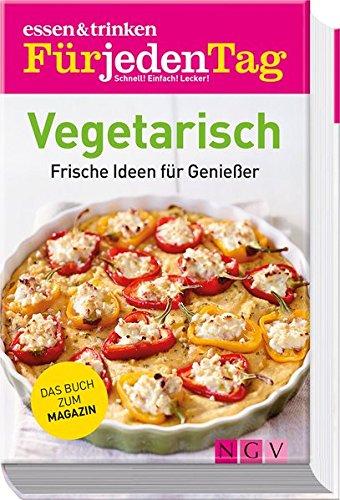 essen & trinken Für jeden Tag Vegetarisch: Frische Ideen für Genießer