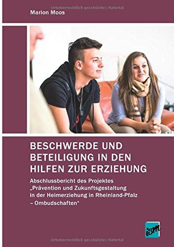 Beschwerde und Beteiligung in den Hilfen zur Erziehung: Abschlussbericht des Projekts Prävention und Zukunftsgestaltung in der Heimerziehung in Rheinland-Pfalz - Ombudschaften