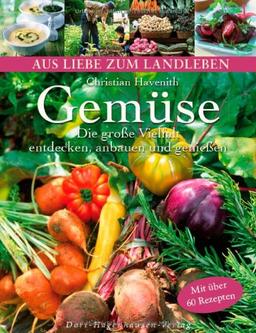 Gemüse - Die große Vielfalt: entdecken, anbauen und genießen (Aus Liebe zum Landleben)