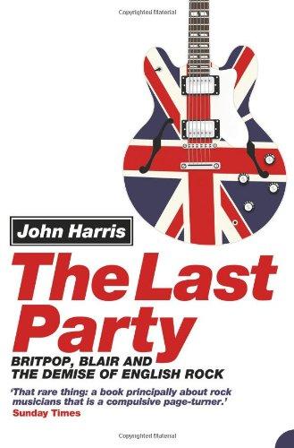 Last Party: Britpop, Blair and the Demise of English Rock