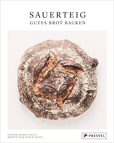 Sauerteig. Gutes Brot backen: Bewährte Rezepte nach alter Backtradition - [Grundrezept mit Step-by-step-Fotos und vielen Rezeptvariationen mit besonderen Getreidesorten wie Emmer, Einkorn, Kamut]