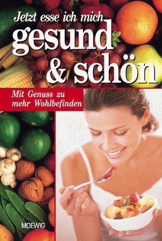 Jetzt esse ich mich gesund und schön. Mit Genuss zu mehr Wohlbefinden.