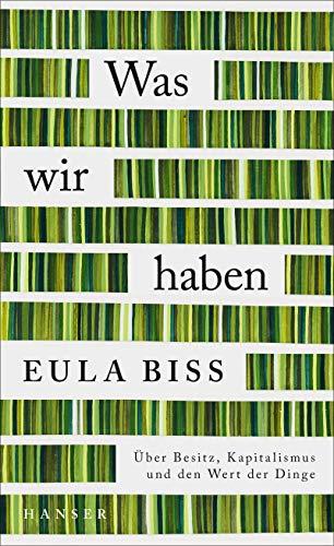 Was wir haben: Über Besitz, Kapitalismus und den Wert der Dinge