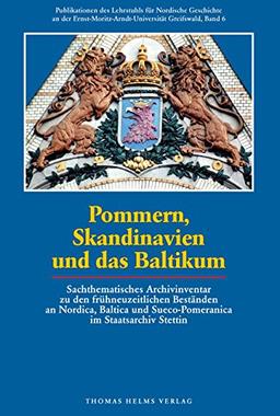 Pommern, Skandinavien und das Baltikum: Sachthematisches Archivinventar zu den frühneuzeitlichen Beständen an Nordica, Baltica und Sueco-Pomeranica im Staatsarchiv Stettin