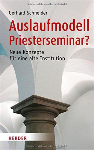 Auslaufmodell Priesterseminar?: Neue Konzepte für eine alte Institution