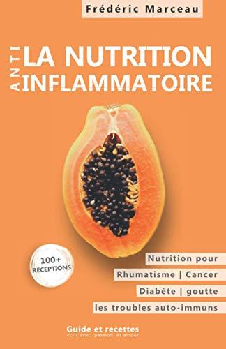 La nutrition Anti-inflammatoire: Nutrition pour les rhumatismes, le diabète, la goutte, les maladies auto-immunes Nutrition pour une vie meilleure et plus longue. Guides et recettes.