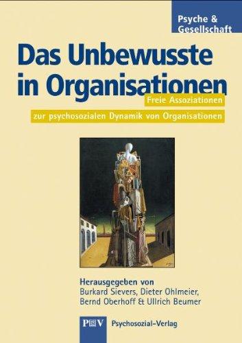 Das Unbewusste in Organisationen: Freie Assoziationen zur psychosozialen Dynamik von Organisationen