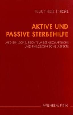 Aktive und passive Sterbehilfe. Medizinische, rechtwissenschaftliche und philosophische Aspekte: Medizinische, rechtswissenschaftliche und philosophische Aspekte