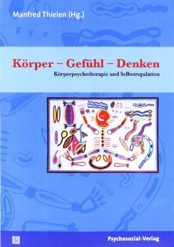 Körper - Gefühl - Denken: Körperpsychotherapie und Selbstregulation