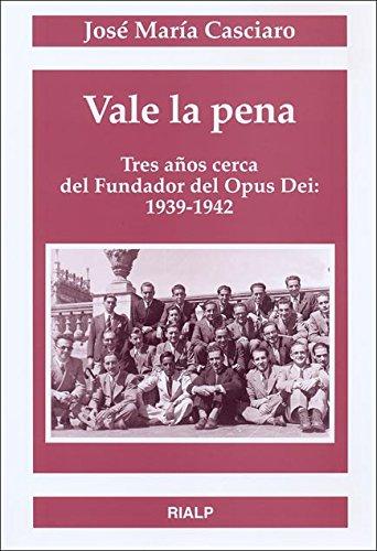 Vale la pena : tres años cerca del fundador del Opus Dei, 1939-1942 (Libros sobre el Opus Dei)