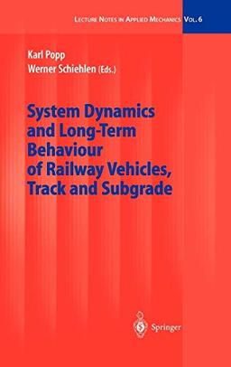 System Dynamics and Long-Term Behaviour of Railway Vehicles, Track and Subgrade (Lecture Notes in Applied and Computational Mechanics, 6, Band 6)