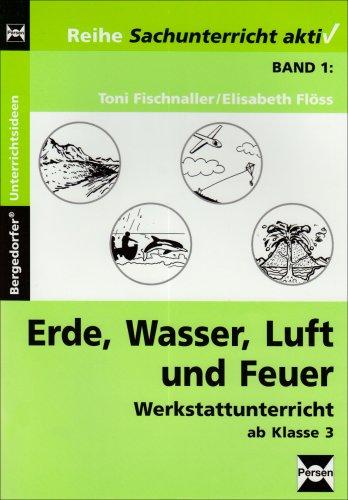 Sachunterricht aktiv, Bd.1, Erde, Wasser, Luft und Feuer: Werkstattunterricht ab Klasse 3