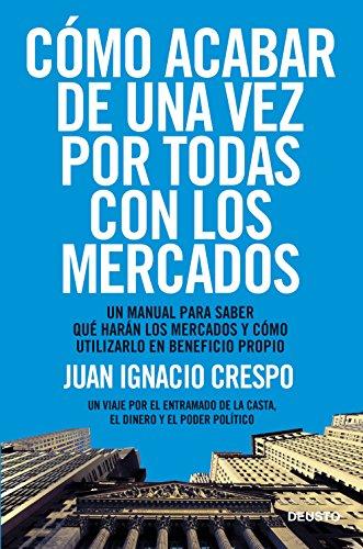 Cómo acabar de una vez por todas con los mercados : un manual para saber qué harán los mercados y cómo utilizarlo en beneficio propio (ECONOMÍA)