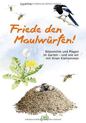 Friede den Maulwürfen!: Bösewichte und Plagen im Garten - und wie wir mit ihnen klarkommen