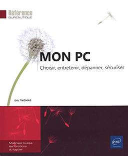 Mon PC : choisir, entretenir, dépanner, sécuriser