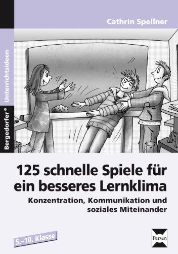 125 schnelle Spiele für ein besseres Lernklima: Konzentration, Kommunikation und soziales Miteinander (5. bis 10. Klasse)