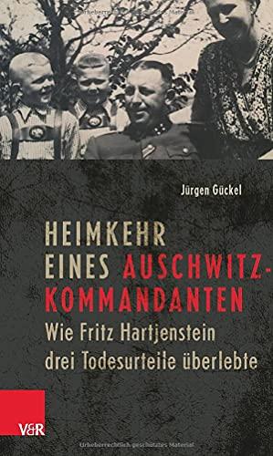 Heimkehr eines Auschwitz-Kommandanten: Wie Fritz Hartjenstein drei Todesurteile überlebte