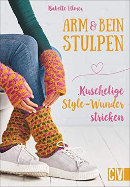 Arm- & Beinstulpen. Kuschelige Style-Wunder stricken. Mit trendigen Farb- und Musterkombinationen selbst kreierte Wärme-Accessoires stricken.