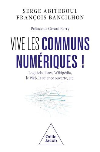 Vive les communs numériques ! : logiciels libres, Wikipédia, le web, la science ouverte, etc.