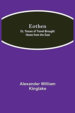 Eothen; Or, Traces of Travel Brought Home from the East