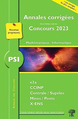 Mathématiques, informatique PSI : annales corrigées des problèmes posés aux concours 2023 : e3a, CCINP, Centrale-Supélec, Mines-Ponts, X-ENS, nouveaux programmes