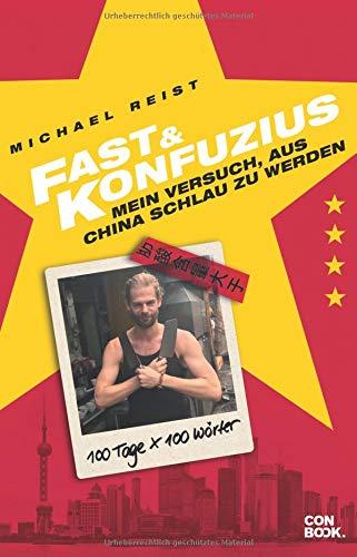 Fast & Konfuzius: Mein Versuch, aus China schlau zu werden. 100 Tage mal 100 Wörter