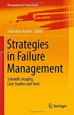 Strategies in Failure Management: Scientific Insights, Case Studies and Tools (Management for Professionals)