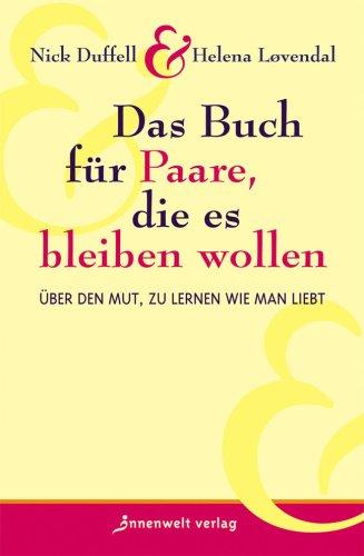 Das Buch für Paare, die es bleiben wollen: Über den Mut, zu lernen wie man liebt