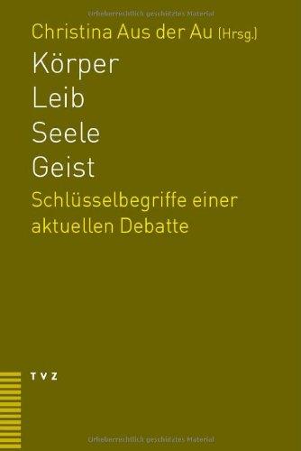 Körper - Seele - Leib - Geist: Schlüsselbegriffe einer aktuellen Debatte