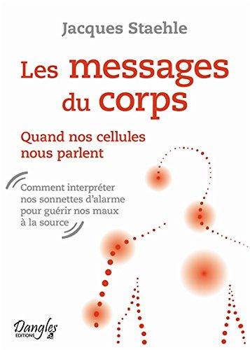 Les messages du corps : quand nos cellules nous parlent : comment interpréter nos sonnettes d'alarme pour guérir nos maux à la source