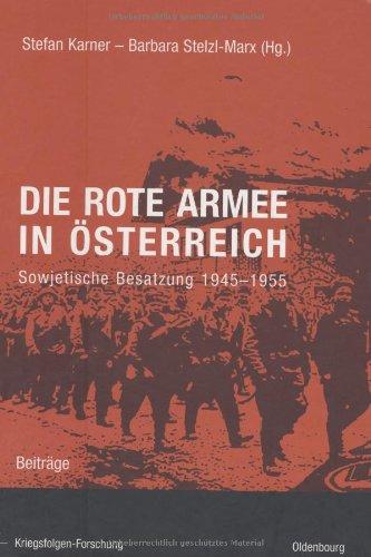 Die Rote Armee in Österreich: Sowjetische Besatzung 1945-1955. Beiträge (Kriegsfolgen-Forschung)