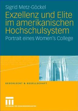 Exzellenz und Elite im Amerikanischen Hochschulsystem: Portrait Eines Women's College (Geschlecht und Gesellschaft)