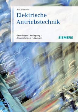 Elektrische Antriebstechnik: Grundlagen, Auslegung, Anwendungen, Lösungen