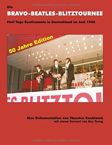 Die Bravo-Beatles-Blitztournee Fünf Tage Beatlemania in Deutschland im Juni 1966: 50 Jahre Edition