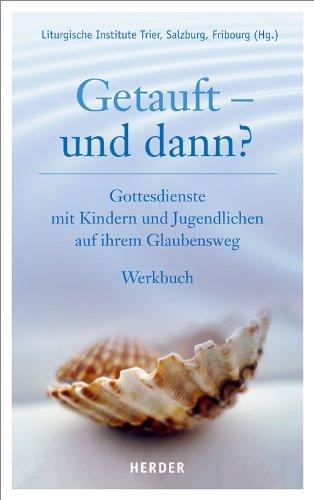 Getauft - und dann?: Gottesdienste mit Kindern und Jugendlichen auf ihrem Glaubensweg. Werkbuch