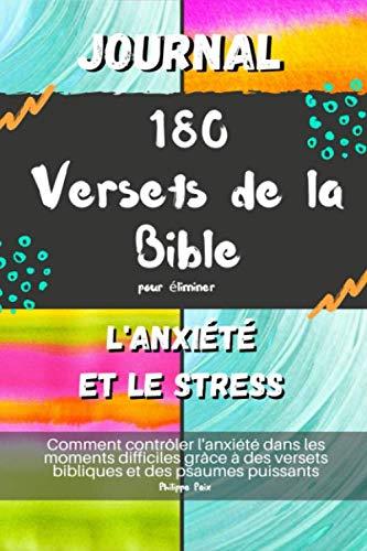 Journal 180 Versets de la Bible pour éliminer l'anxiété et le stress: Comment contrôler l'anxiété dans les moments difficiles grâce à des versets bibliques et des psaumes puissants