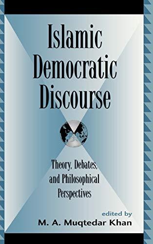 Islamic Democratic Discourse: Theory, Debates, and Philosophical Perspectives (Global Encounters)