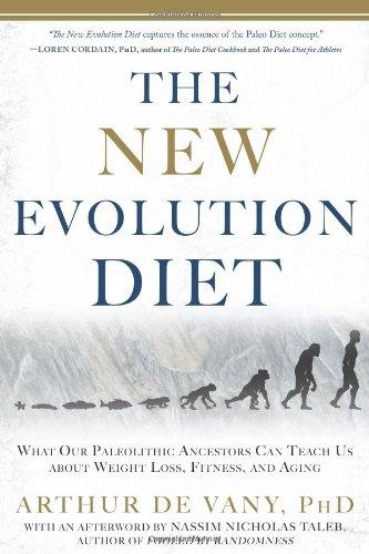 The New Evolution Diet: What Our Paleolithic Ancestors Can Teach Us about Weight Loss, Fitness, and Aging