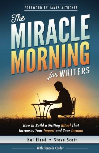 The Miracle Morning for Writers: How to Build a Writing Ritual That Increases Your Impact and Your Income (Before 8AM) (The Miracle Morning Book Series)