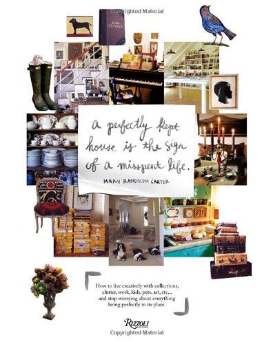 Perfectly Kept House is the Sign of A Misspent Life: How to live creatively with collections, clutter, work, kids, pets, art, etc... and stop worrying ... Worrying About Everything Being Just Right!)