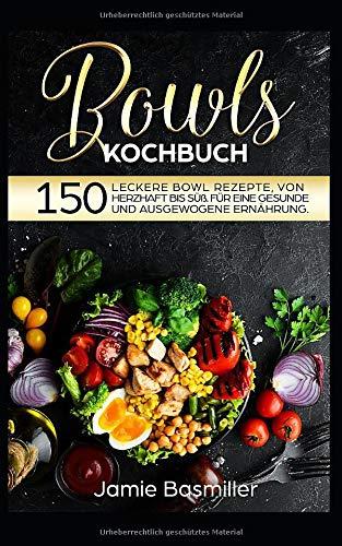 Bowls Kochbuch: 150 leckere Bowl Rezepte von herzhaft bis süß. Für eine gesunde und ausgewogene Ernährung.