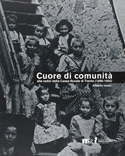 Cuore di comunità. Alle radici della Cassa rurale di Trento (1896-1950). Il credito cooperativo, la città e i suoi contorni