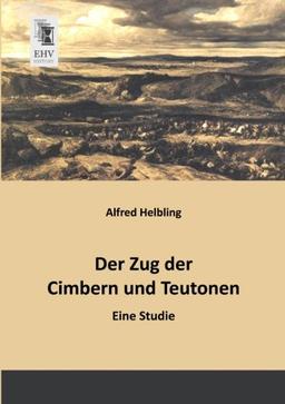 Der Zug der Cimbern und Teutonen: Eine Studie