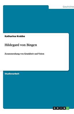 Hildegard von Bingen: Zusammenhang von Krankheit und Vision